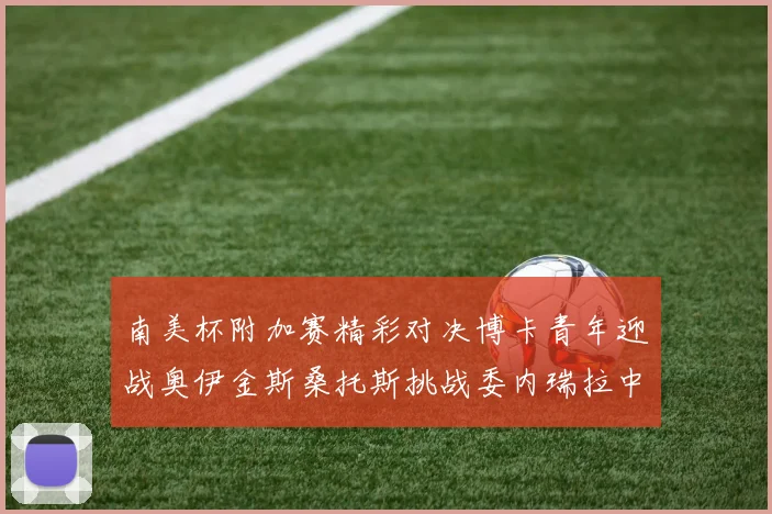 南美杯附加赛精彩对决博卡青年迎战奥伊金斯桑托斯挑战委内瑞拉中央大学